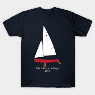 GP14 Sailboat - Life is Better Sailing a GP14 T-Shirt